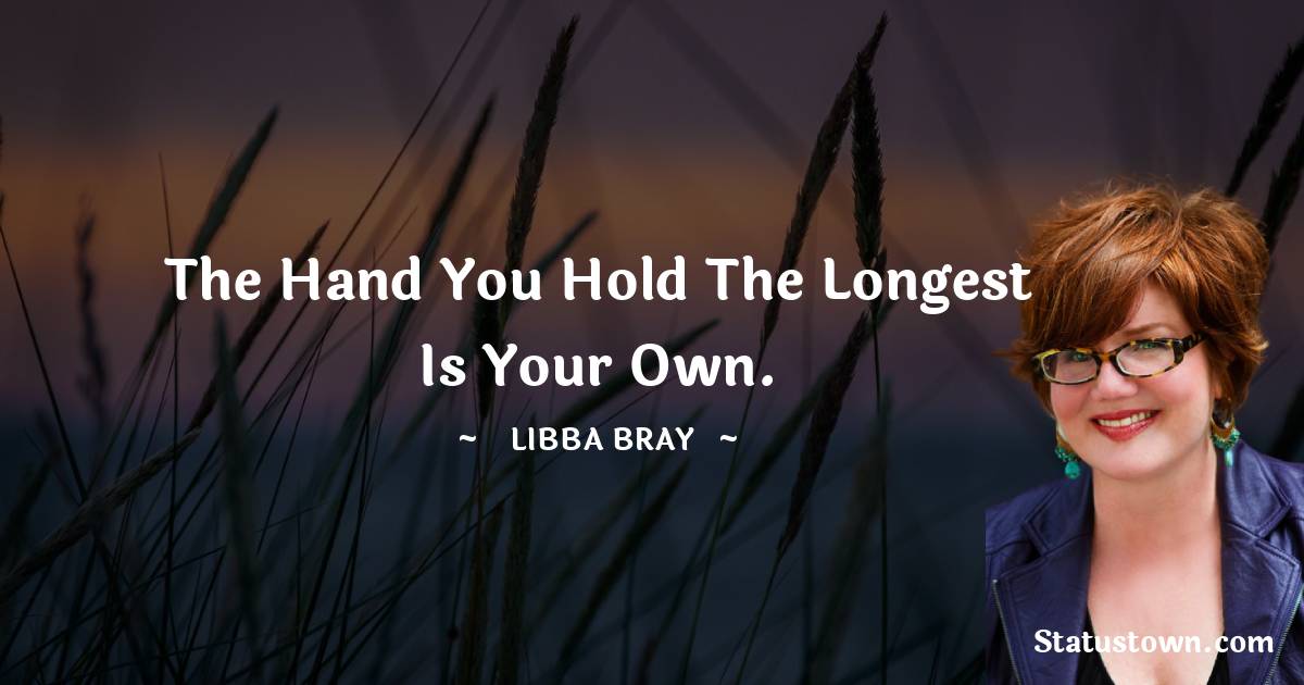 The hand you hold the longest is your own.